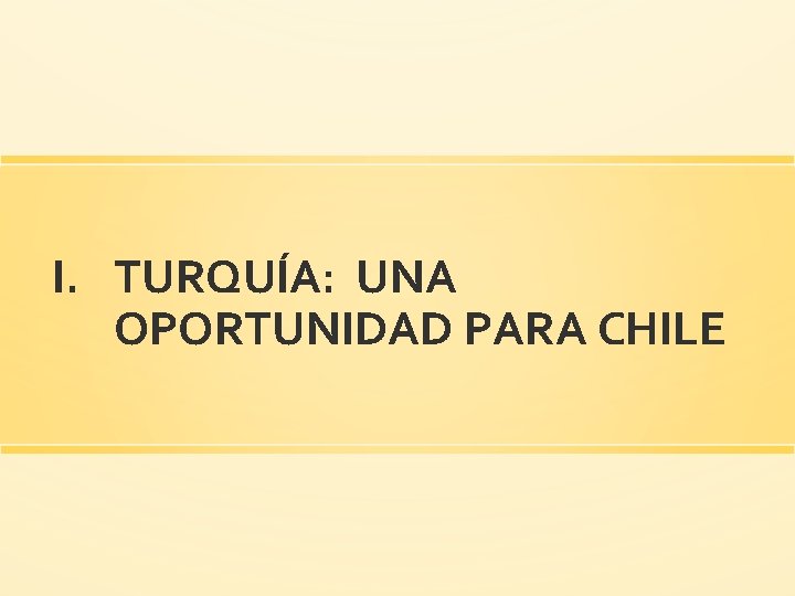 I. TURQUÍA: UNA OPORTUNIDAD PARA CHILE 