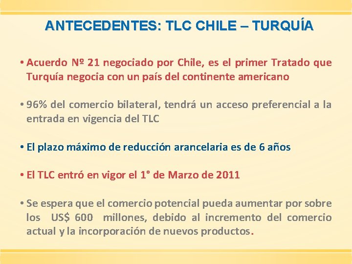  ANTECEDENTES: TLC CHILE – TURQUÍA • Acuerdo Nº 21 negociado por Chile, es