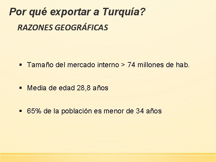 Por qué exportar a Turquía? RAZONES GEOGRÁFICAS § Tamaño del mercado interno > 74