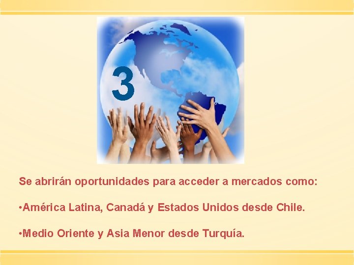 3 Se abrirán oportunidades para acceder a mercados como: • América Latina, Canadá y