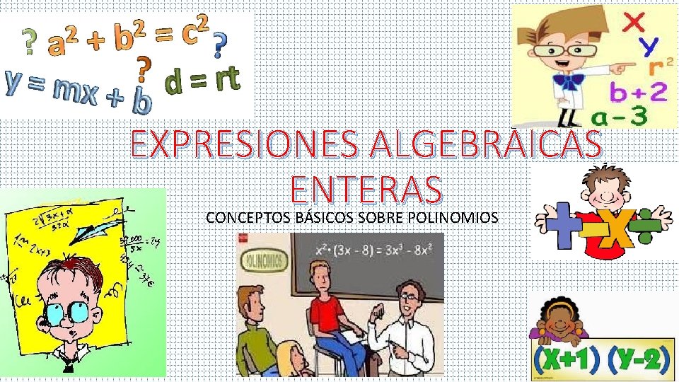 EXPRESIONES ALGEBRAICAS ENTERAS CONCEPTOS BÁSICOS SOBRE POLINOMIOS 