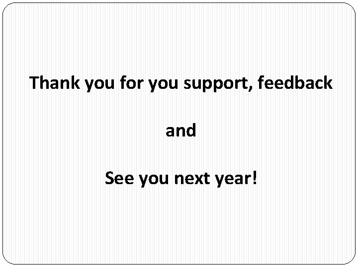 Thank you for you support, feedback and See you next year! 