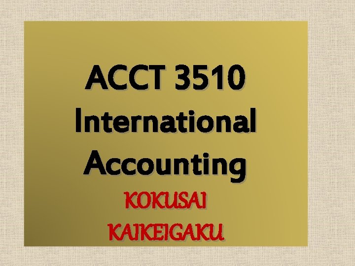 ACCT 3510 International Accounting KOKUSAI KAIKEIGAKU 