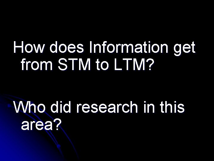 How does Information get from STM to LTM? Who did research in this area?