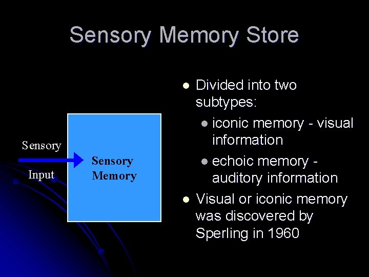 Sensory Memory Store l Sensory Input Sensory Memory l Divided into two subtypes: l