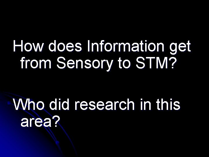 How does Information get from Sensory to STM? Who did research in this area?