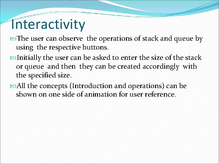 Interactivity The user can observe the operations of stack and queue by using the