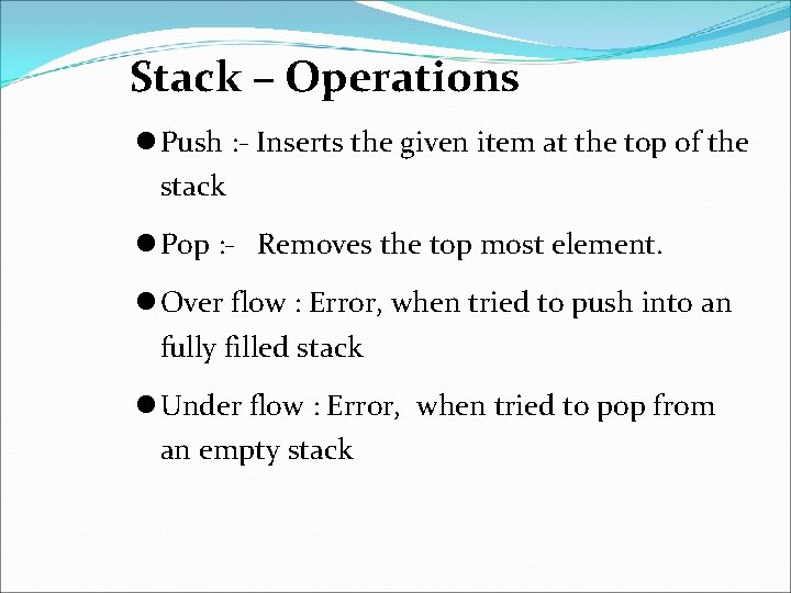 Stack – Operations Push : - Inserts the given item at the top of