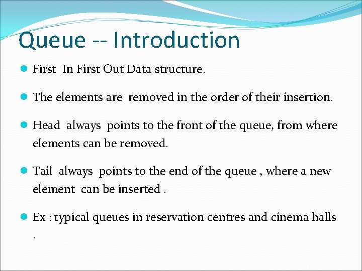 Queue -- Introduction First In First Out Data structure. The elements are removed in