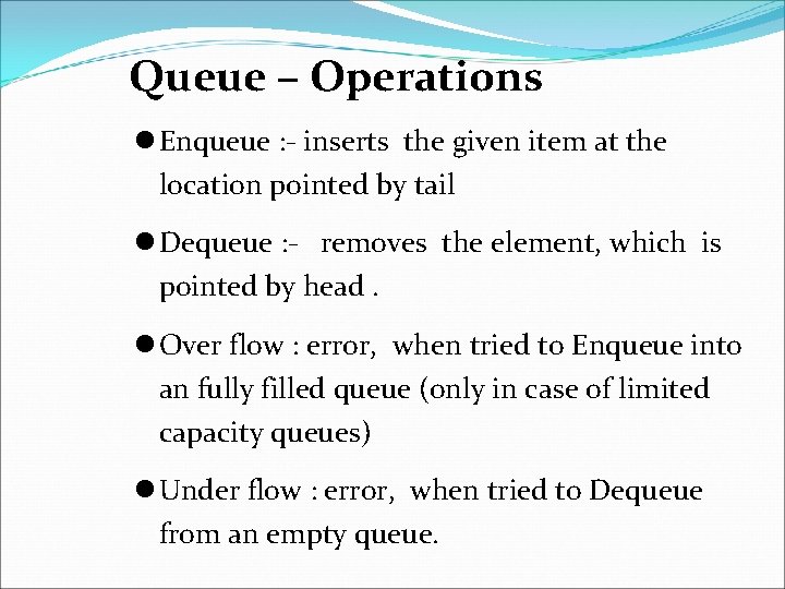 Queue – Operations Enqueue : - inserts the given item at the location pointed