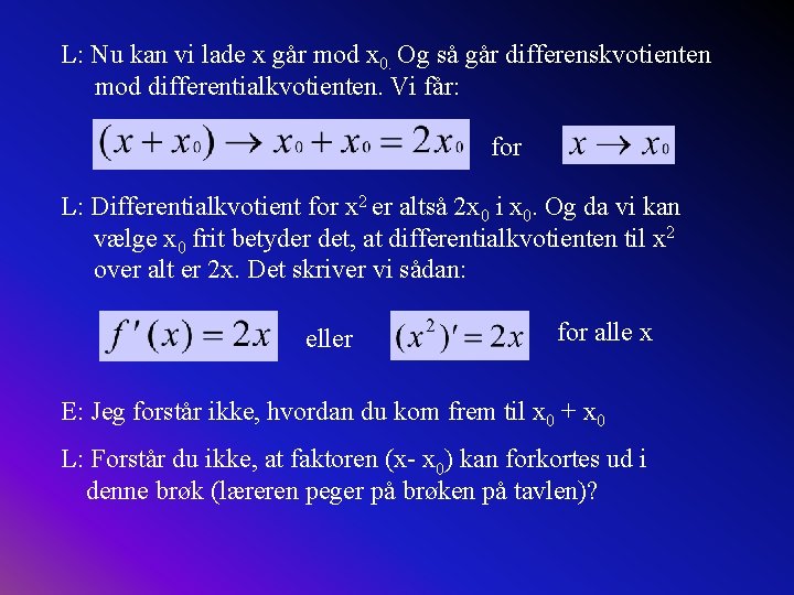 L: Nu kan vi lade x går mod x 0. Og så går differenskvotienten