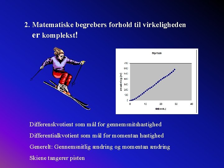 2. Matematiske begrebers forhold til virkeligheden er komplekst! Differenskvotient som mål for gennemsnitshastighed Differentialkvotient