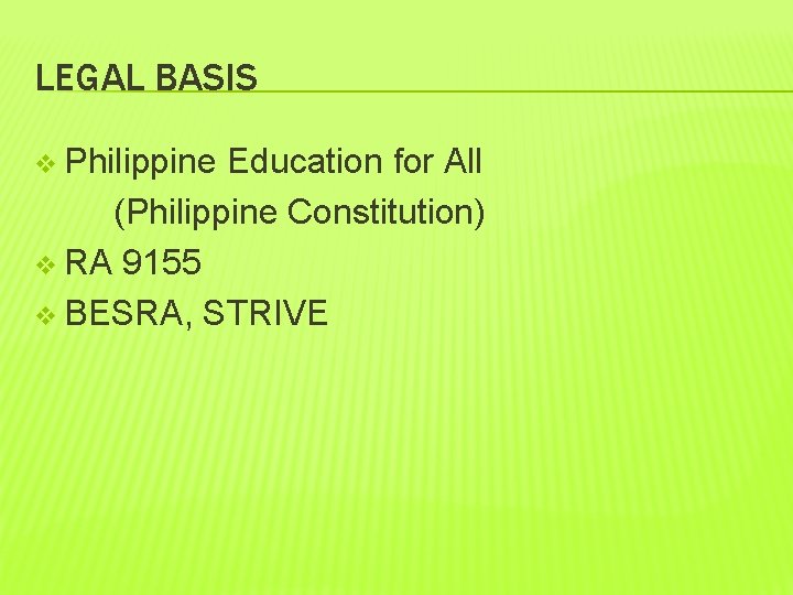 LEGAL BASIS v Philippine Education for All (Philippine Constitution) v RA 9155 v BESRA,