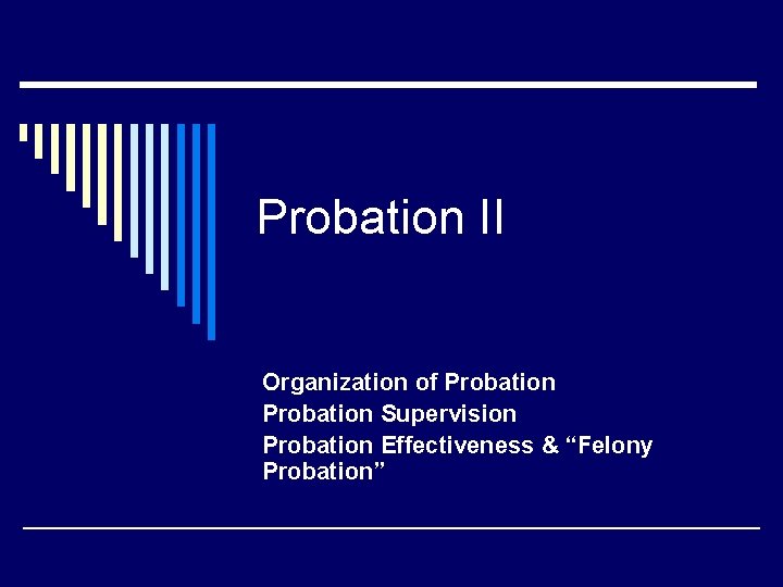 Probation II Organization of Probation Supervision Probation Effectiveness & “Felony Probation” 