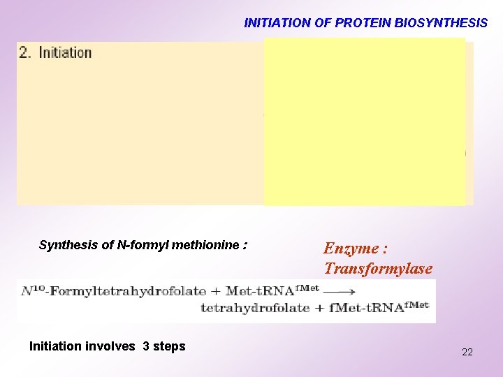 INITIATION OF PROTEIN BIOSYNTHESIS Synthesis of N-formyl methionine : Initiation involves 3 steps Enzyme INITIATION OF PROTEIN BIOSYNTHESIS Synthesis of N-formyl methionine : Initiation involves 3 steps Enzyme