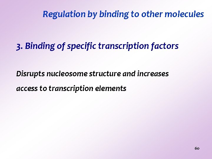 Regulation by binding to other molecules 3. Binding of specific transcription factors Disrupts nucleosome Regulation by binding to other molecules 3. Binding of specific transcription factors Disrupts nucleosome