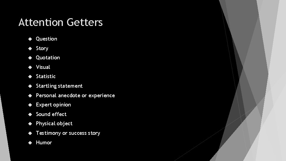 Attention Getters Question Story Quotation Visual Statistic Startling statement Personal anecdote or experience Expert