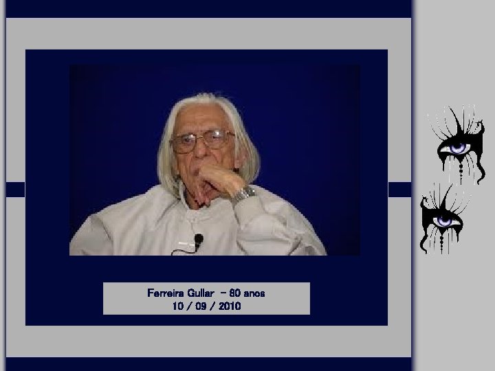 Ferreira Gullar - 80 anos 10 / 09 / 2010 