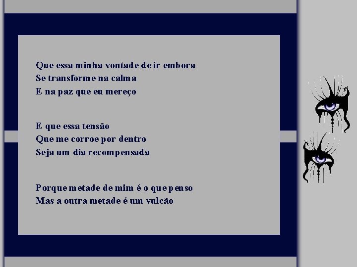 Que essa minha vontade de ir embora Se transforme na calma E na paz