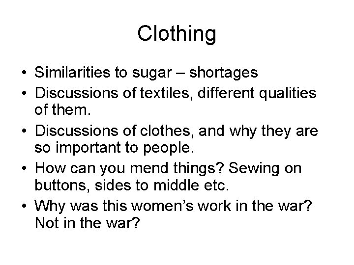 Clothing • Similarities to sugar – shortages • Discussions of textiles, different qualities of