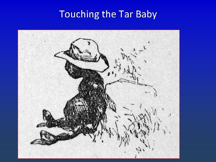 Touching the Tar Baby 