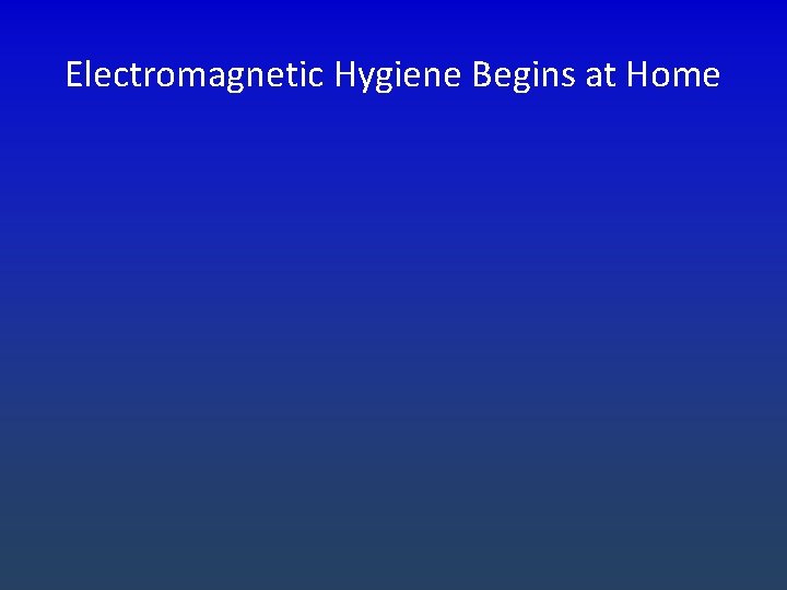 Electromagnetic Hygiene Begins at Home 