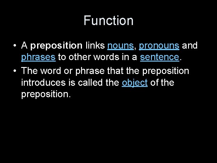 Function • A preposition links nouns, pronouns and phrases to other words in a