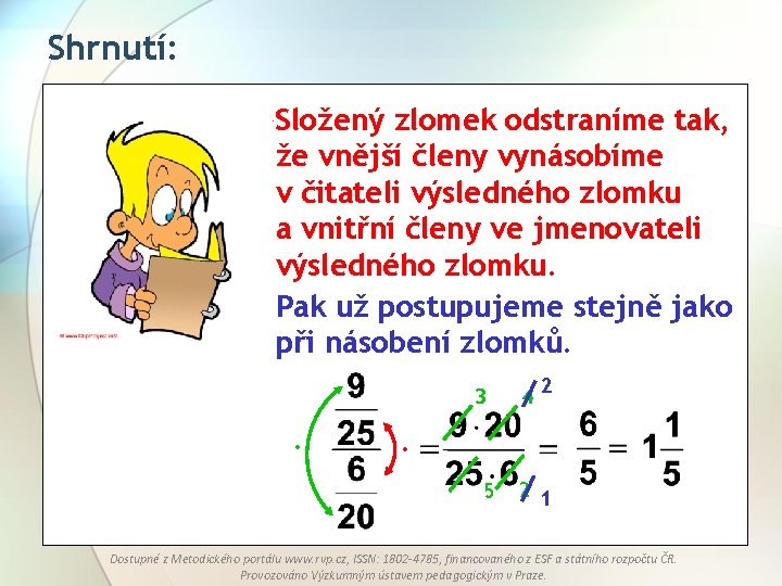 Shrnutí: Složený zlomek odstraníme tak, že vnější členy vynásobíme v čitateli výsledného zlomku a