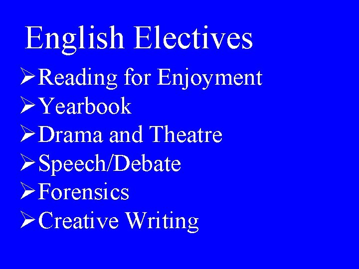 English Electives ØReading for Enjoyment ØYearbook ØDrama and Theatre ØSpeech/Debate ØForensics ØCreative Writing 