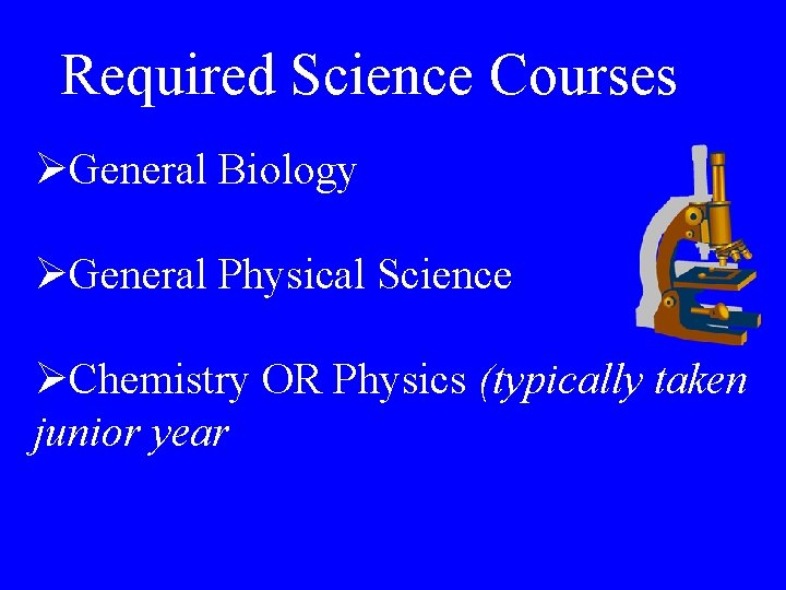 Required Science Courses ØGeneral Biology ØGeneral Physical Science ØChemistry OR Physics (typically taken junior