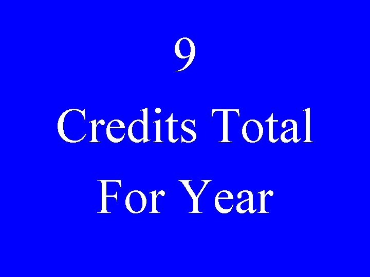 9 Credits Total For Year 