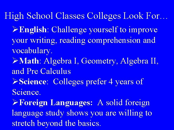 High School Classes Colleges Look For… ØEnglish: Challenge yourself to improve your writing, reading