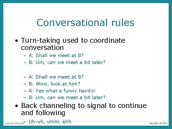 Conversational rules • Turn-taking used to coordinate conversation – A: Shall we meet at