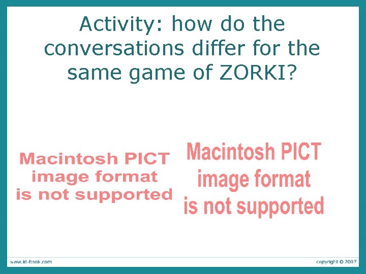 Activity: how do the conversations differ for the same game of ZORKI? 