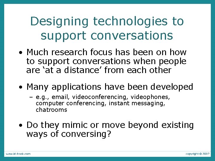 Designing technologies to support conversations • Much research focus has been on how to