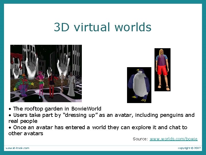 3 D virtual worlds • The rooftop garden in Bowie. World • Users take