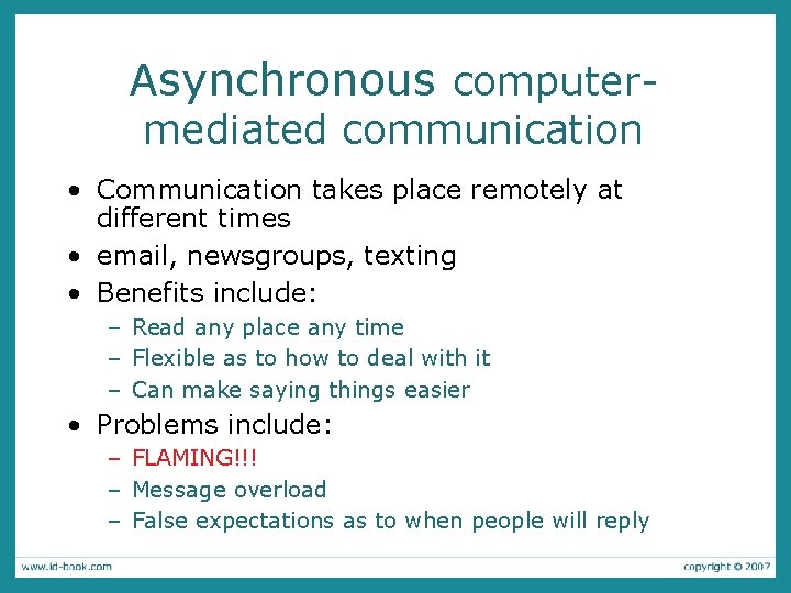 Asynchronous computermediated communication • Communication takes place remotely at different times • email, newsgroups,