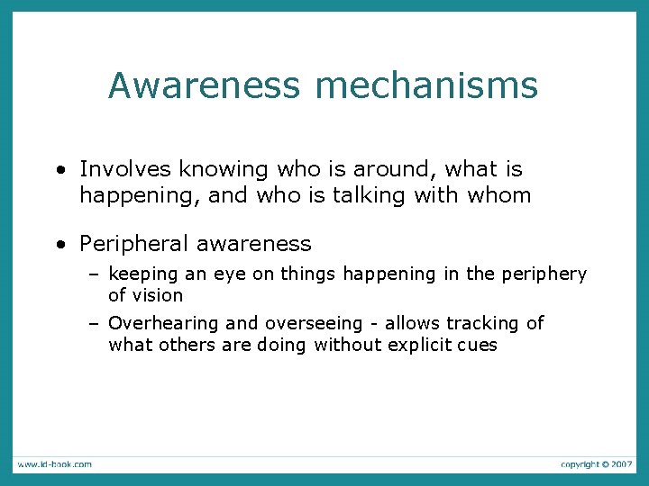 Awareness mechanisms • Involves knowing who is around, what is happening, and who is
