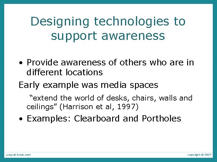 Designing technologies to support awareness • Provide awareness of others who are in different