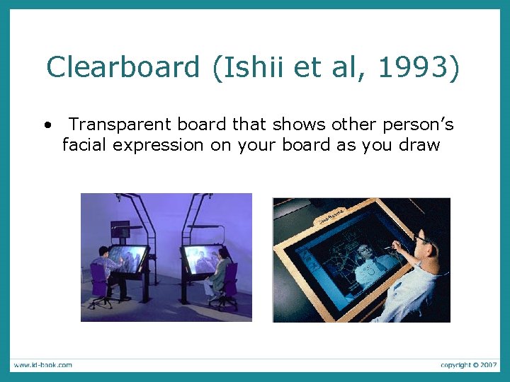 Clearboard (Ishii et al, 1993) • Transparent board that shows other person’s facial expression