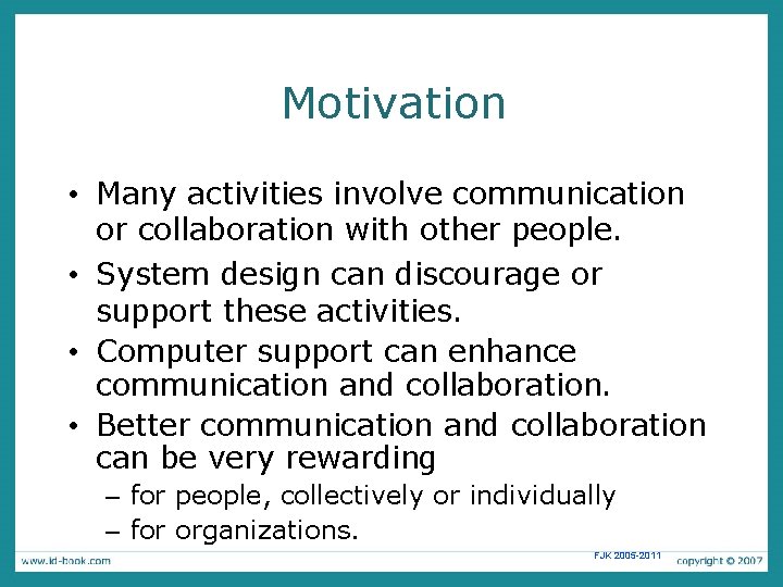 Motivation • Many activities involve communication or collaboration with other people. • System design