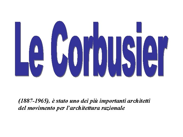 (1887 -1965), è stato uno dei più importanti architetti del movimento per l’architettura razionale