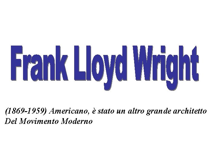 (1869 -1959) Americano, è stato un altro grande architetto Del Movimento Moderno 