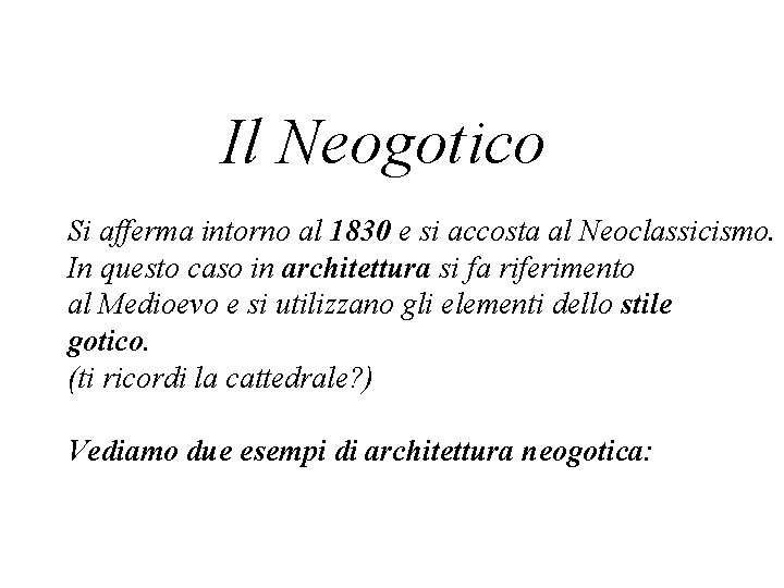 Il Neogotico Si afferma intorno al 1830 e si accosta al Neoclassicismo. In questo