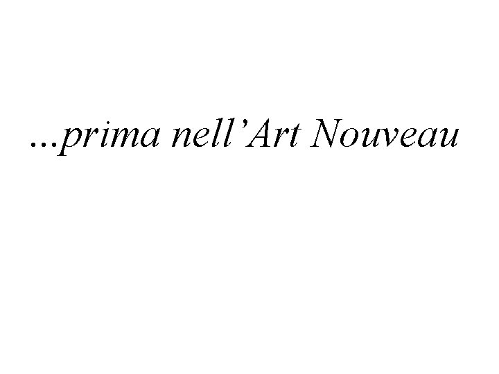 . . . prima nell’Art Nouveau 