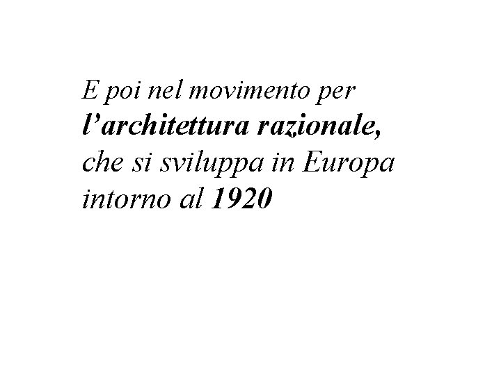 E poi nel movimento per l’architettura razionale, che si sviluppa in Europa intorno al