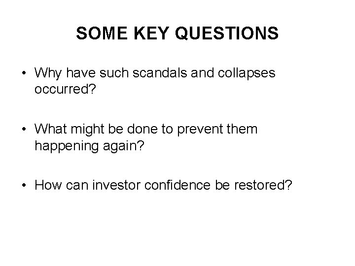 SOME KEY QUESTIONS • Why have such scandals and collapses occurred? • What might