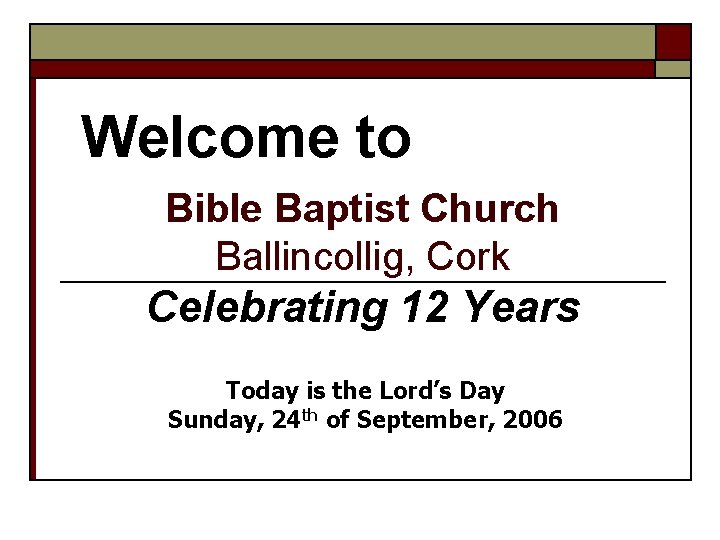 Welcome to Bible Baptist Church Ballincollig, Cork Celebrating 12 Years Today is the Lord’s