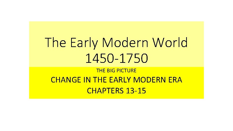 The Early Modern World 1450 -1750 THE BIG PICTURE CHANGE IN THE EARLY MODERN