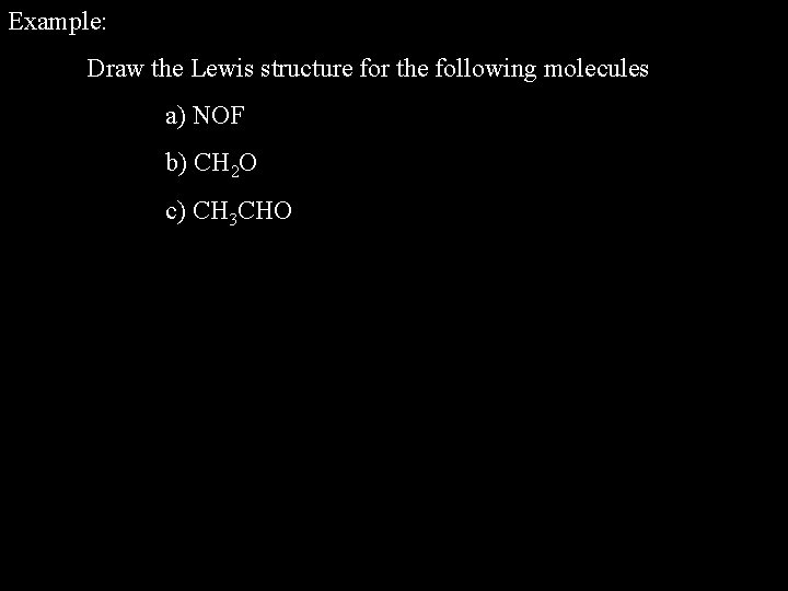 Example: Draw the Lewis structure for the following molecules a) NOF b) CH 2 Example: Draw the Lewis structure for the following molecules a) NOF b) CH 2